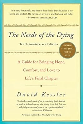 The Needs of the Dying: A Guide for Bringing Hope, Comfort, and Love to Life's Final Chapter