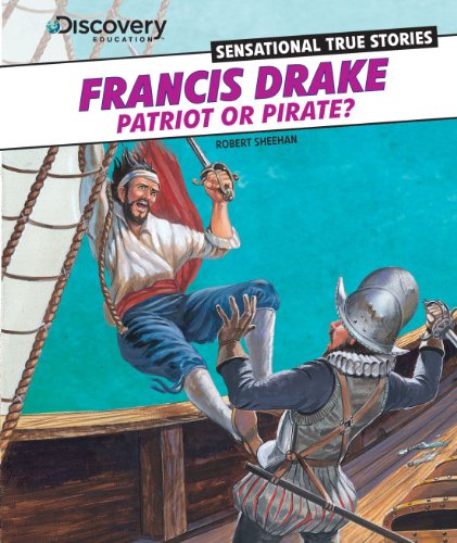 Francis Drake: Patriot or Pirate? (Discovery Education: Sensational True Stories) by Robert Sheehan