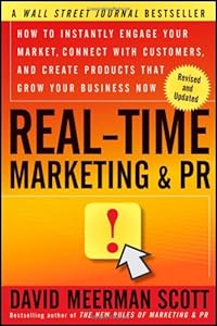 Real-Time Marketing and PR: How to Instantly Engage Your Market, Connect with Customers, and Create Products that Grow Your Business Now