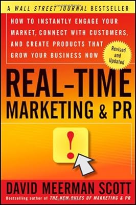 Real-Time Marketing and PR: How to Instantly Engage Your Market, Connect with Customers, and Create Products that Grow Your Business Now