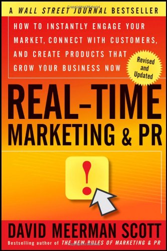 Real-Time Marketing and PR: How to Instantly Engage Your Market, Connect with Customers, and Create Products that Grow Your Business Now by David Meerman Scott