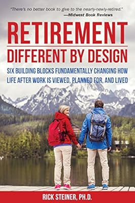 Retirement: Different by Design: Six Building Blocks Fundamentally Changing How Life After Work is Viewed, Planned For, and Lived