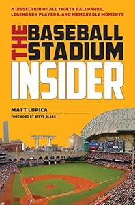 Baseball Stadium Insider: A Dissection of All Thirty Ballparks, Legendary Players, &amp; Memorable Moments by Matt Lupica