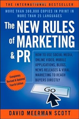 The New Rules of Marketing &amp; PR: How to Use Social Media, Online Video, Mobile Applications, Blogs, News Releases, and Viral Marketing to Reach Buyers Directly