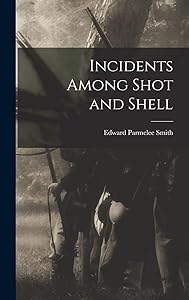 Incidents Among Shot and Shell by Edward Parmelee Smith