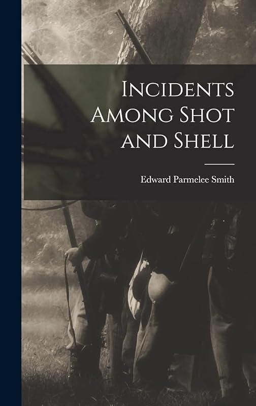 Incidents Among Shot and Shell by Edward Parmelee Smith