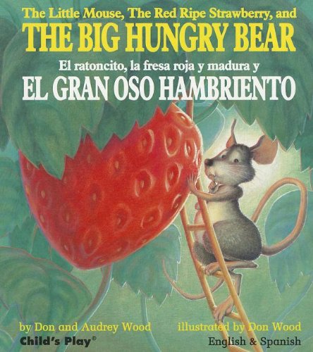 The Little Mouse, the Red Ripe Strawberry, and the Big Hungry Bear/El Ratoncito, La Fresa Roja y Madura y El Gran Oso Hambriento by Audrey Wood