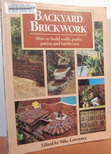 Backyard Brickwork: How to Build Walls, Paths, Patios, and Barbecues by Mike Lawrence