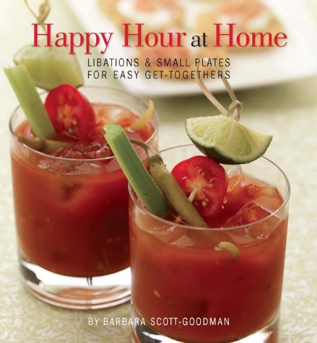 Happy Hour at Home: Libations and Small Plates for Easy Get-Togethers by Barbara Scott-Goodman