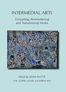 Intermedial Arts: Disrupting, Remembering and Transforming Media