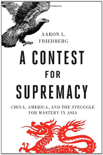 A Contest for Supremacy: China, America, and the Struggle for Mastery in Asia by Aaron L. Friedberg