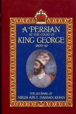 A Persian at the Court of King George, 1809-1810: The Journal of Mirza Abul Hassan Khan