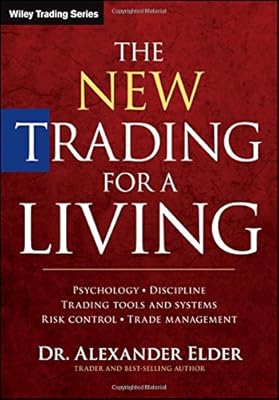 The New Trading for a Living: Psychology, Discipline, Trading Tools and Systems, Risk Control, Trade Management