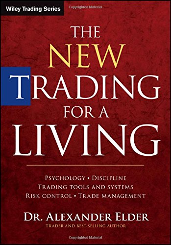 The New Trading for a Living: Psychology, Discipline, Trading Tools and Systems, Risk Control, Trade Management by Alexander Elder