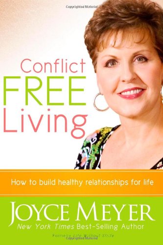 Conflict Free Living: How to build healthy relationships for life. by Joyce Meyer