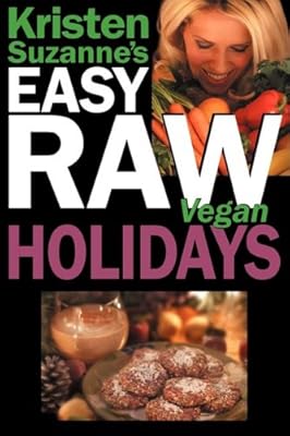 Kristen Suzanne's EASY Raw Vegan Holidays: Delicious & Easy Raw Food Recipes for Parties & Fun at Halloween, Thanksgiving, Christmas, and the Holiday Season
