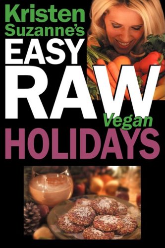 Kristen Suzanne's EASY Raw Vegan Holidays: Delicious & Easy Raw Food Recipes for Parties & Fun at Halloween, Thanksgiving, Christmas, and the Holiday Season by Kristen Suzanne