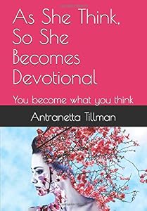 As She Think, So She Becomes Devotional: You become what you think by Antranetta Tillman