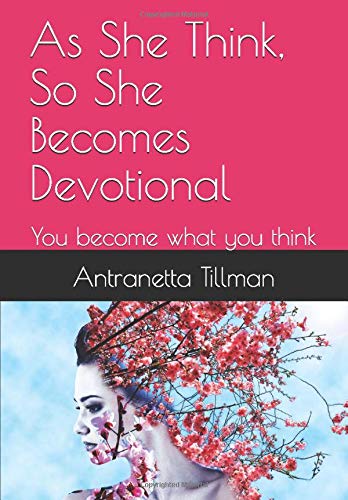 As She Think, So She Becomes Devotional: You become what you think by Antranetta Tillman