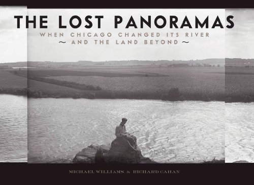 The Lost Panoramas: When Chicago Changed its River and the Land Beyond by Michael Williams