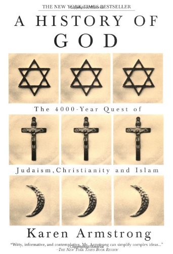 A History of God: The 4,000-Year Quest of Judaism, Christianity, and Islam by Karen Armstrong