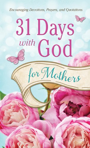 31 Days with God for Mothers: Encouraging Devotions, Prayers, and Quotations (Value Books) by Compiled by Barbour Staff