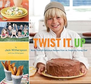 Twist It Up: More Than 60 Delicious Recipes from an Inspiring Young Chef