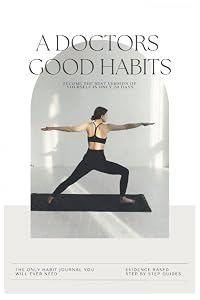 A doctors good habits: With evidence-based step-by-step guides on forming habits and maintaining a routine in only 20 days by Fatima Backlund Asal