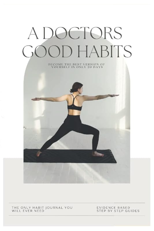 A doctors good habits: With evidence-based step-by-step guides on forming habits and maintaining a routine in only 20 days by Fatima Backlund Asal
