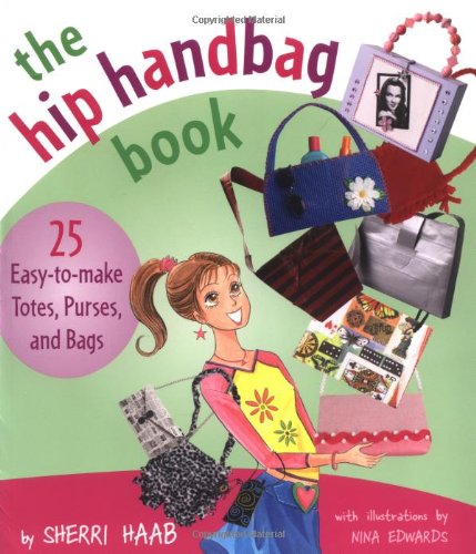 The Hip Handbag Book: "25 Easy-to-Make Totes, Purses, and Bags" by Sherri Haab