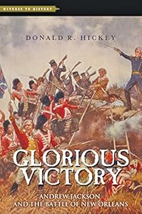 Glorious Victory: Andrew Jackson and the Battle of New Orleans