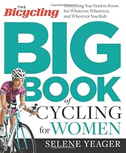 The Bicycling Big Book of Cycling for Women: Everything You Need to Know for Whatever, Whenever, and Wherever You Ride