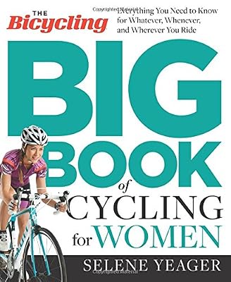 The Bicycling Big Book of Cycling for Women: Everything You Need to Know for Whatever, Whenever, and Wherever You Ride