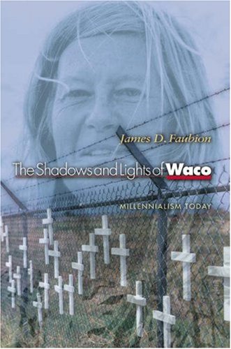The Shadows and Lights of Waco: Millennialism Today. by James D. Faubion