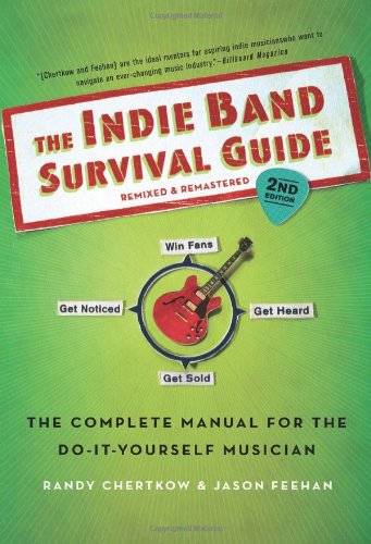 The Indie Band Survival Guide, 2nd Ed.: The Complete Manual for the Do-it-Yourself Musician by Randy Chertkow