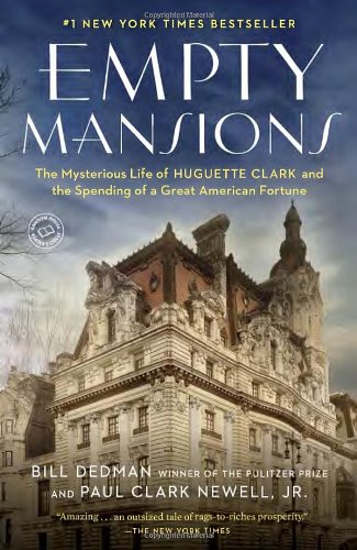 Empty Mansions: The Mysterious Life of Huguette Clark and the Spending of a Great American Fortune by Bill Dedman