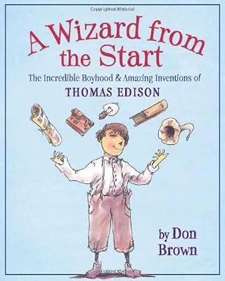 A Wizard from the Start: The Incredible Boyhood and Amazing Inventions of Thomas Edison