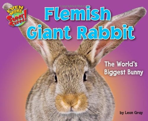Flemish Giant Rabbit: The World's Biggest Bunny by Leon Gray