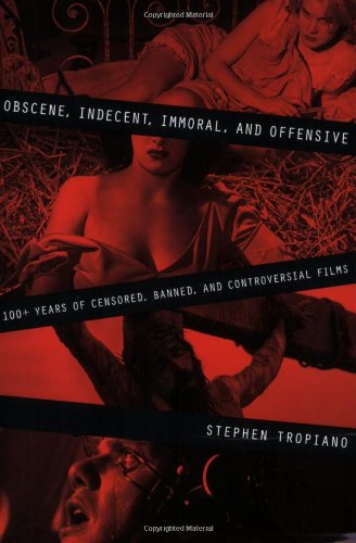 Obscene, Indecent, Immoral and Offensive: 100+ Years of Censored, Banned, and Controversial Films