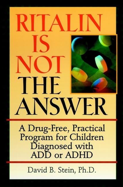 Ritalin Is Not the Answer: A Drug-Free, Practical Program for Children Diagnosed With Add or Adhd by David B. Stein