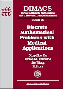 Discrete Mathematical Problems With Medical Applications: Dimacs Workshop Discrete Mathematical Problems With Medical Applications, December 8-10, ... MATHEMATICS AND THEORETICAL COMPUTER SCIENCE)