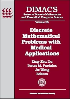 Discrete Mathematical Problems With Medical Applications: Dimacs Workshop Discrete Mathematical Problems With Medical Applications, December 8-10, ... MATHEMATICS AND THEORETICAL COMPUTER SCIENCE)