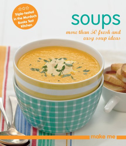 Soups: More Than 50 Fresh and Easy Soup Recipes by Murdoch Books