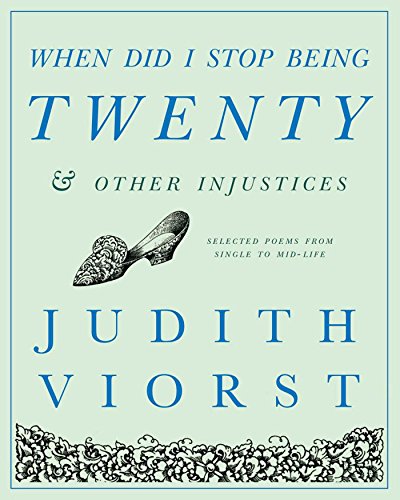 When Did I Stop Being Twenty and Other Injustices by Judith Viorst