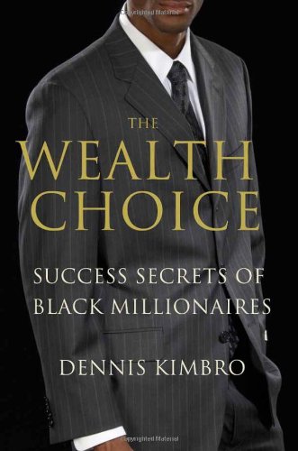 The Wealth Choice: Success Secrets of Black Millionaires by Dennis Kimbro