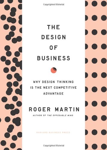 The Design of Business: Why Design Thinking is the Next Competitive Advantage by Roger L. Martin