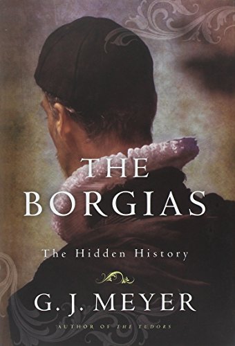 The Borgias: The Hidden History by G.J. Meyer