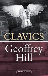 Clavics (Daybooks, 4) by Geoffrey Hill