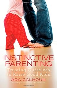 Instinctive Parenting: Trusting Ourselves to Raise Good Kids