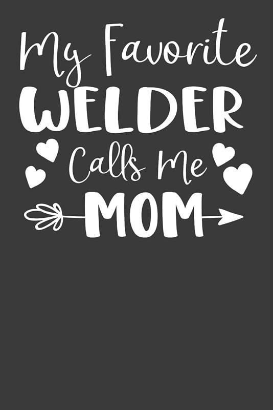 My Favorite Welder Calls Me Mom: Steelworker Mother Tradesman Gift by Frozen Cactus Designs
